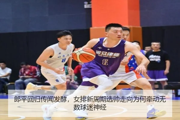 郎平回归传闻发酵，女排新周期选帅走向为何牵动无数球迷神经 - bet365